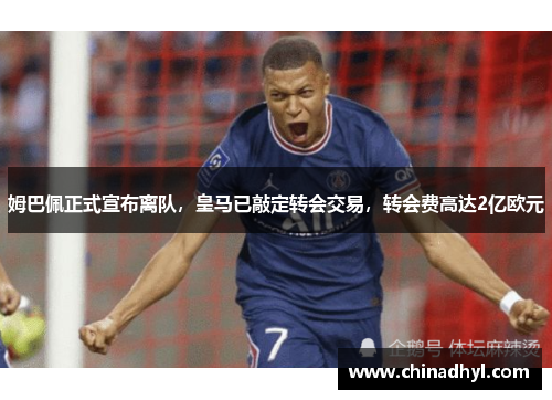 姆巴佩正式宣布离队，皇马已敲定转会交易，转会费高达2亿欧元