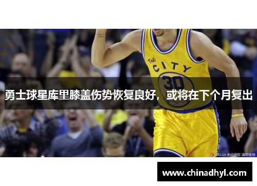 勇士球星库里膝盖伤势恢复良好，或将在下个月复出