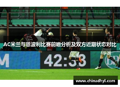 AC米兰与恩波利比赛前瞻分析及双方近期状态对比